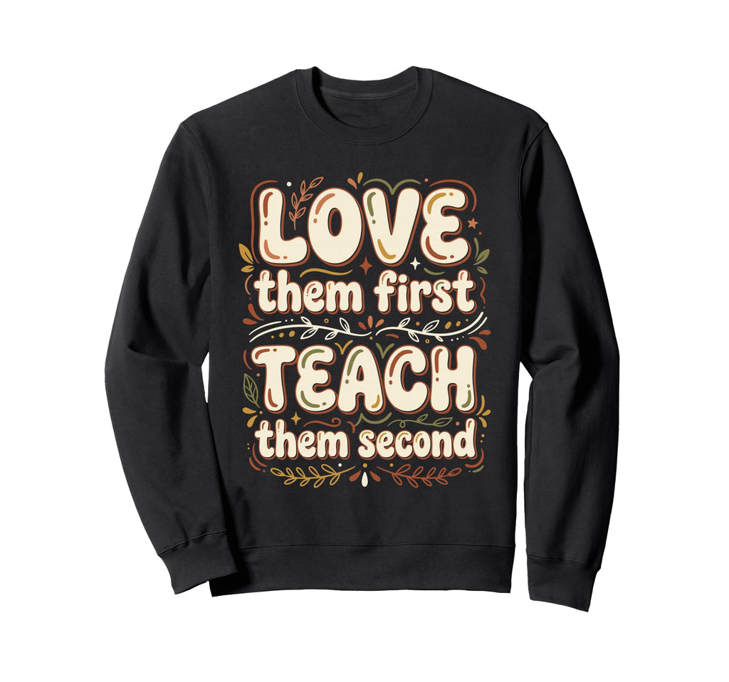 Love Them First Teach Them Second Sweatshirt - Graphic Print for Adults - T-Shirt, Sweatshirt, Hoodie