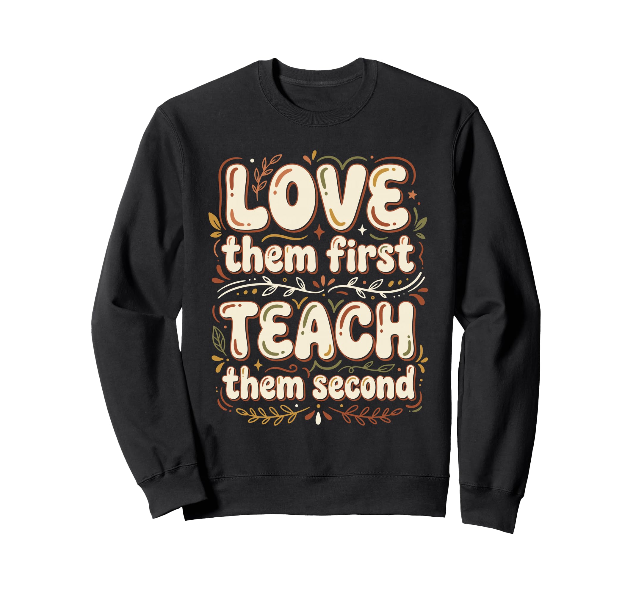 Love Them First Teach Them Second Sweatshirt - Graphic Print for Adults - T-Shirt, Sweatshirt, Hoodie
