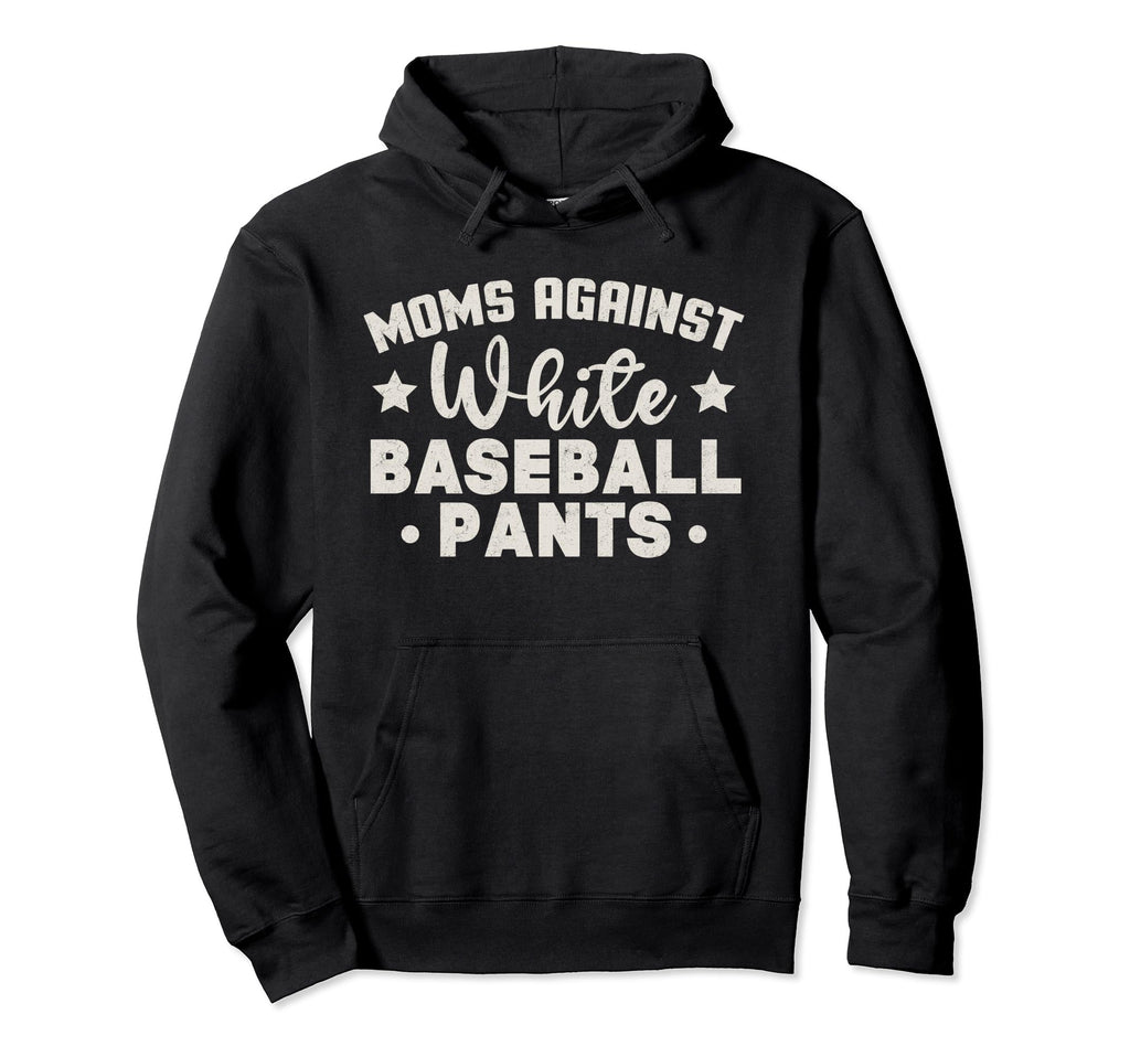 Moms Against White Baseball Pants Hoodie - Casual Everyday Wear Men Women - T-Shirt, Sweatshirt, Hoodie