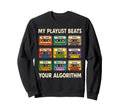 My Playlist Beats Your Algorithm 90S Sweatshirt - Novelty Apparel Unisex - T-Shirt, Sweatshirt, Hoodie