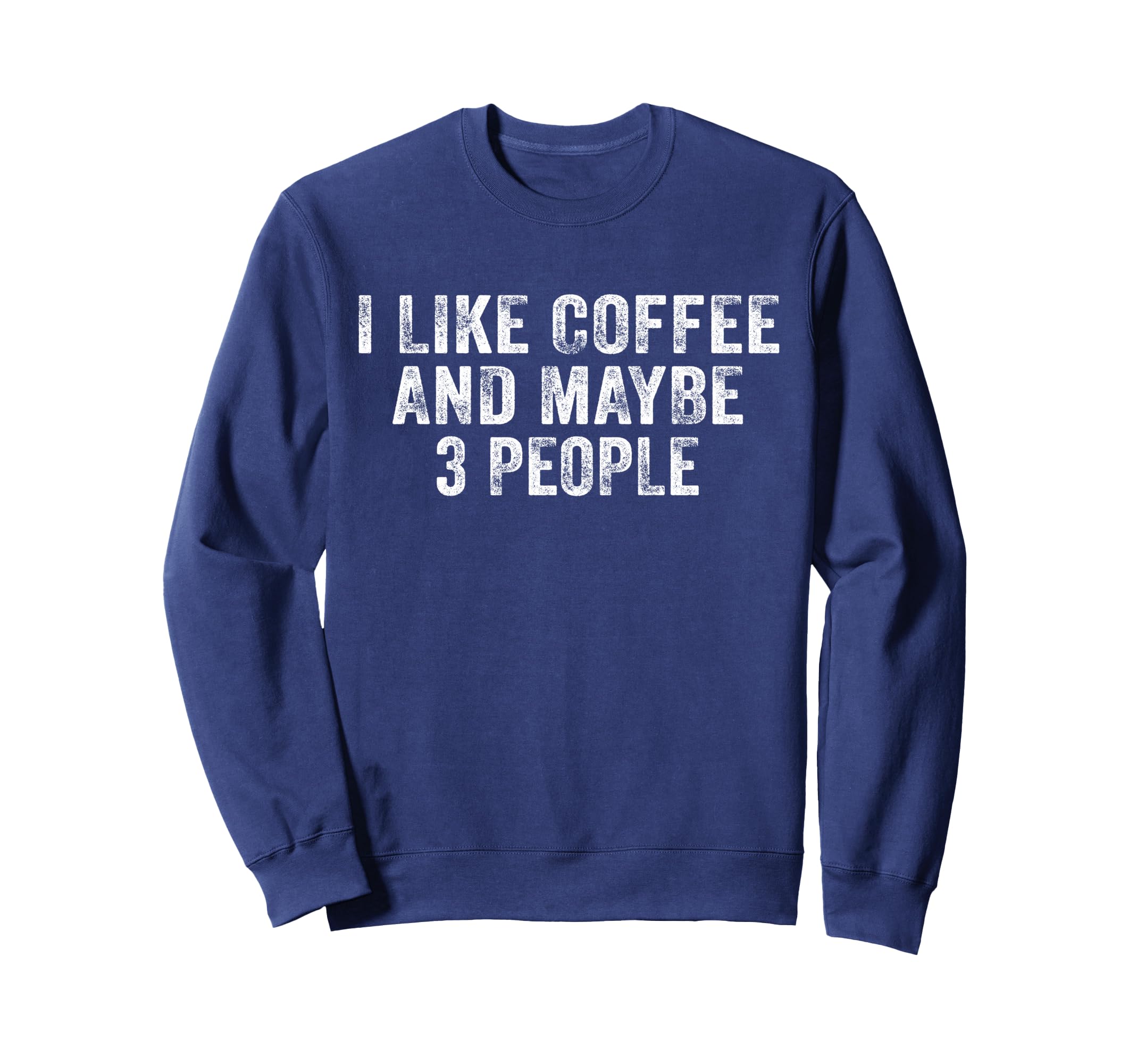 Funny I Like Coffee And Maybe 3 Sweatshirt - Fun Novelty Design Men Women - T-Shirt, Sweatshirt, Hoodie