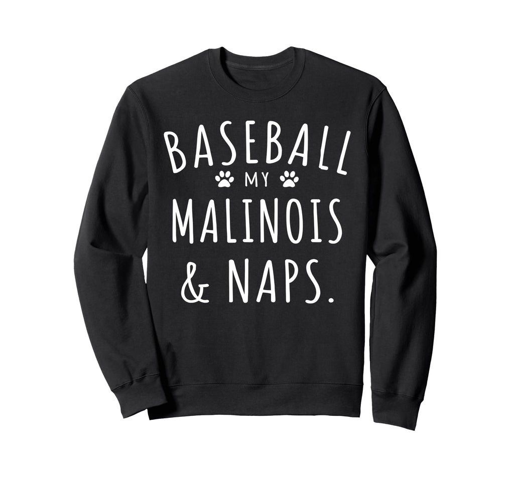 Baseball My Malinois Naps Funny Sweatshirt - Novelty Apparel for Adults - T-Shirt, Sweatshirt, Hoodie