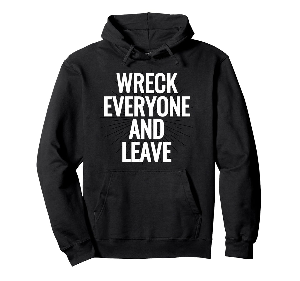 Wreck Everyone And Leave Hoodie - Streetwear Style for Adults - T-Shirt, Sweatshirt, Hoodie
