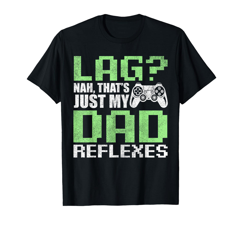 Gamer Dad Fathers Day Lag Nah Just My T-Shirt - Streetwear Style Men Women - T-Shirt, Sweatshirt, Hoodie
