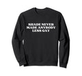 Shade Never Made Anybody Less Gay Sweatshirt - Trendy Graphic for Adults - T-Shirt, Sweatshirt, Hoodie