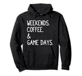 Weekends Coffee And Game Days Funny Hoodie - Fun Novelty Design Men Women - T-Shirt, Sweatshirt, Hoodie