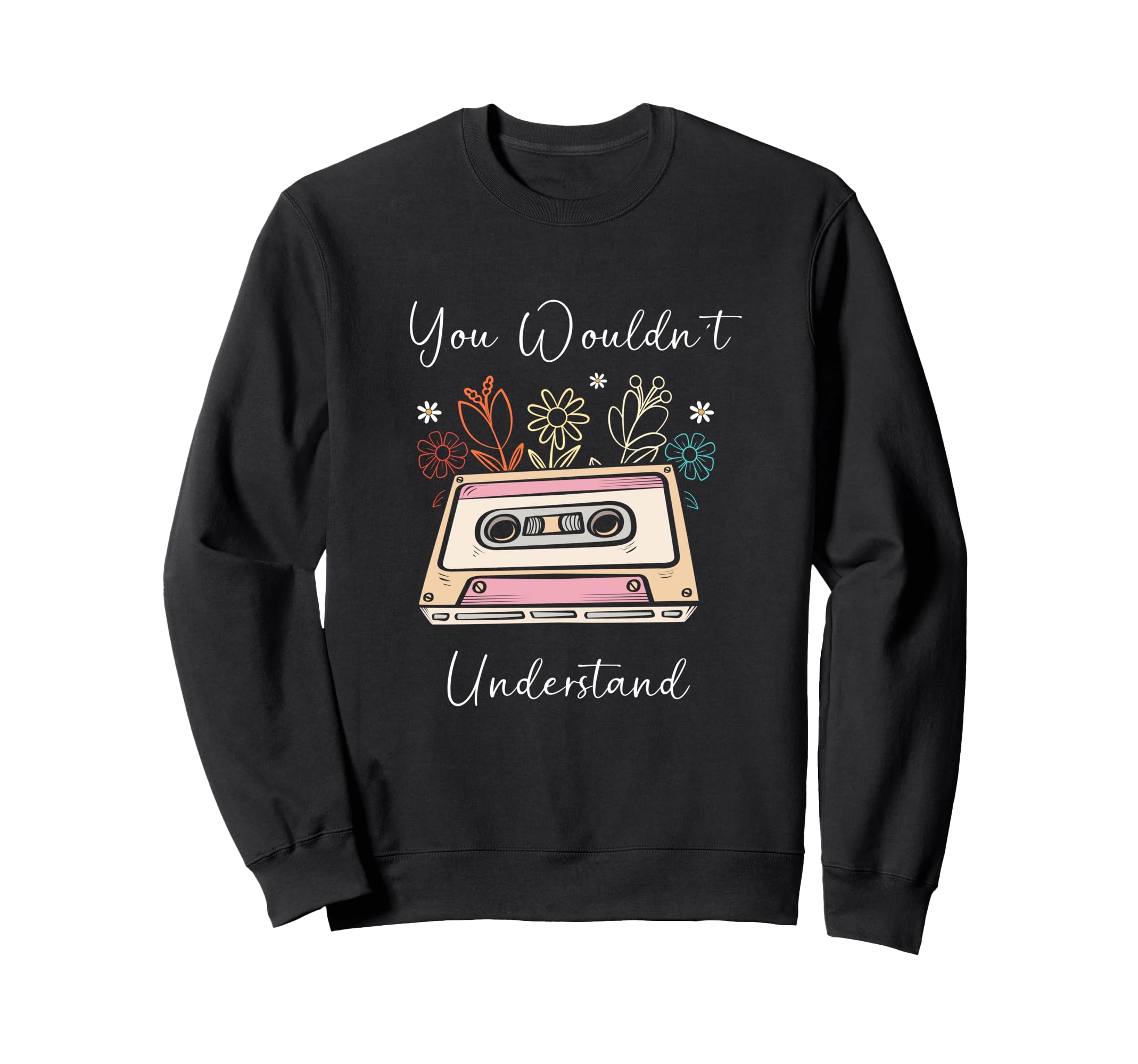 Floral 90S Cassette Tape You Wouldnt Sweatshirt - Minimalist Print Unisex - T-Shirt, Sweatshirt, Hoodie