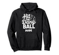 Hit Dang Ball Dude Funny Baseball Mom Hoodie - Unique Graphic Men Women - T-Shirt, Sweatshirt, Hoodie
