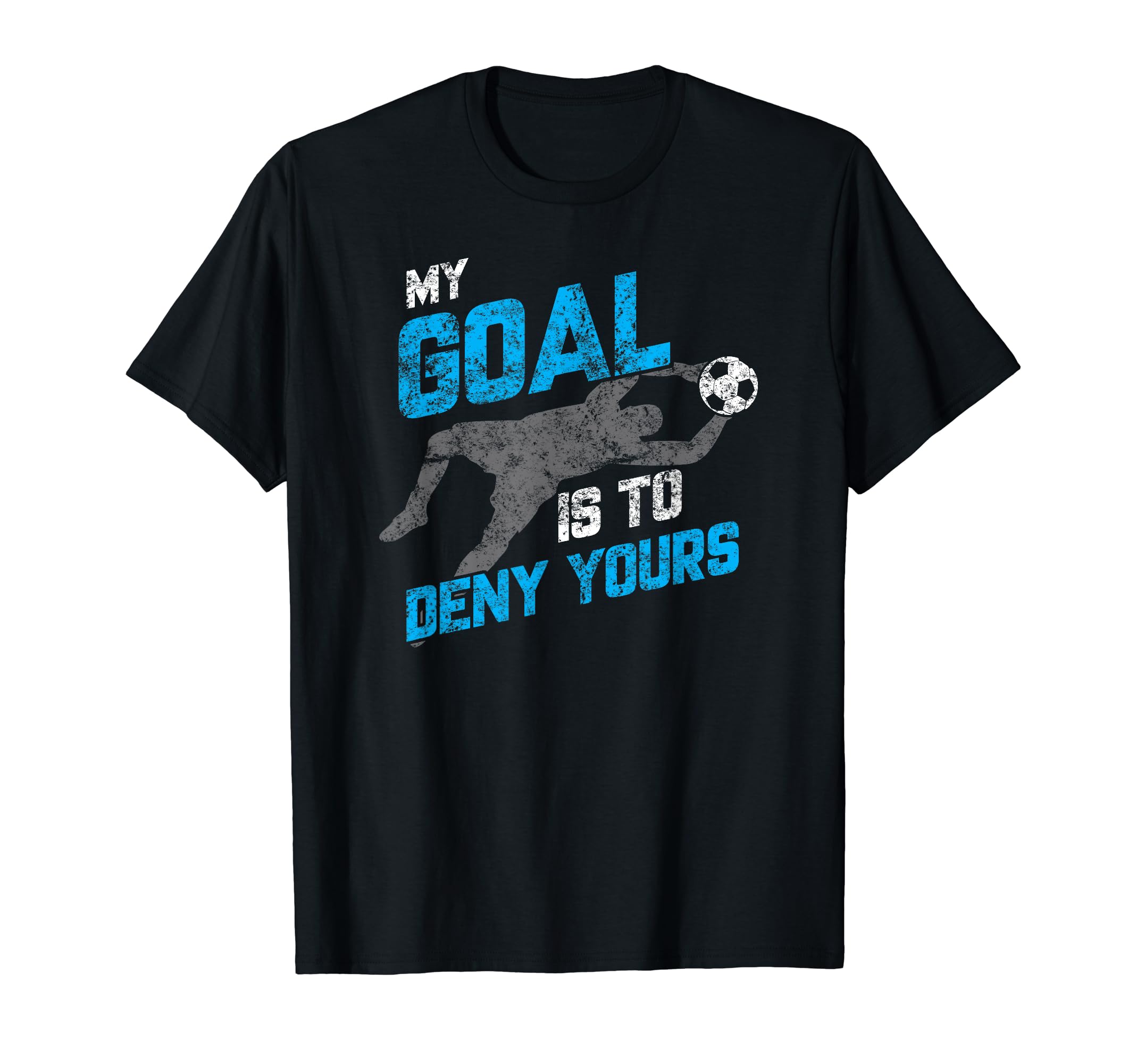 My Goal Is To Deny Yours Soccer T-Shirt - Aesthetic Graphic for Adults - T-Shirt, Sweatshirt, Hoodie