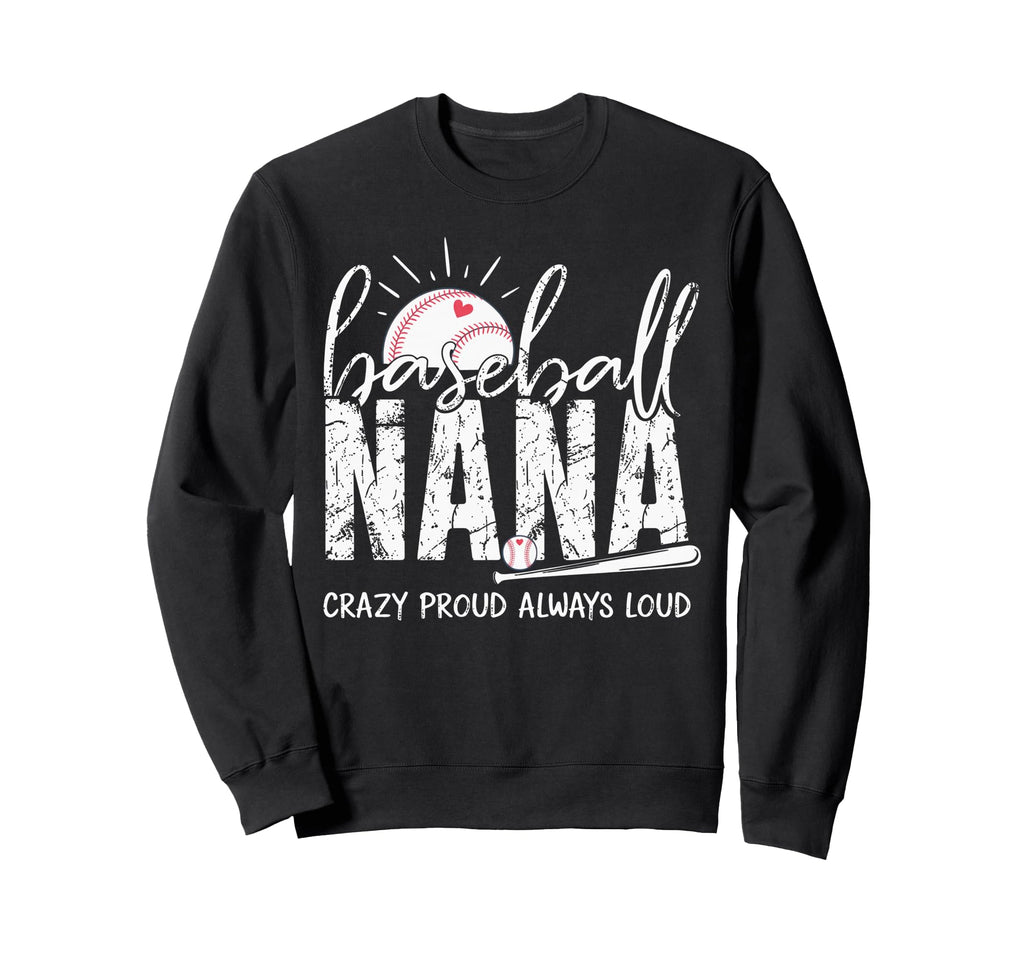 Baseball Nana Crazy Proud Always Loud Sweatshirt - Unique Graphic Unisex - T-Shirt, Sweatshirt, Hoodie