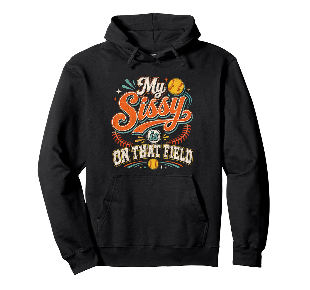 My Sissy Is That Field Softball Hoodie - Custom Art Print for Adults - T-Shirt, Sweatshirt, Hoodie