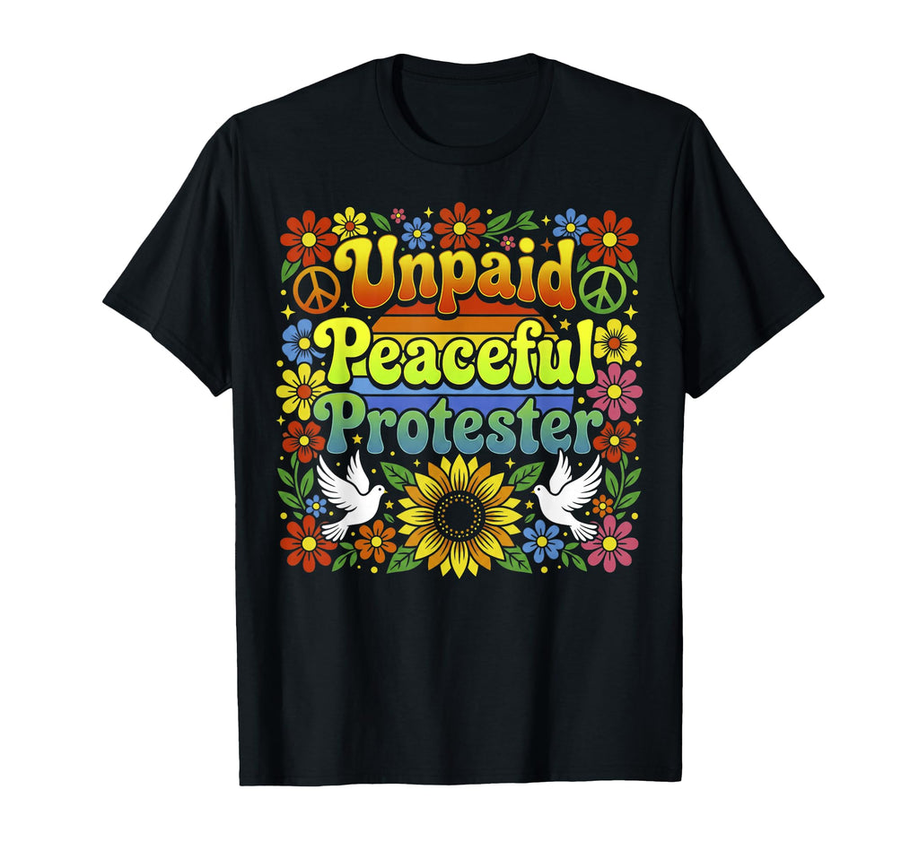 Unpaid Peaceful Protester Flower Rainbow T-Shirt - Graphic Print Men Women - T-Shirt, Sweatshirt, Hoodie