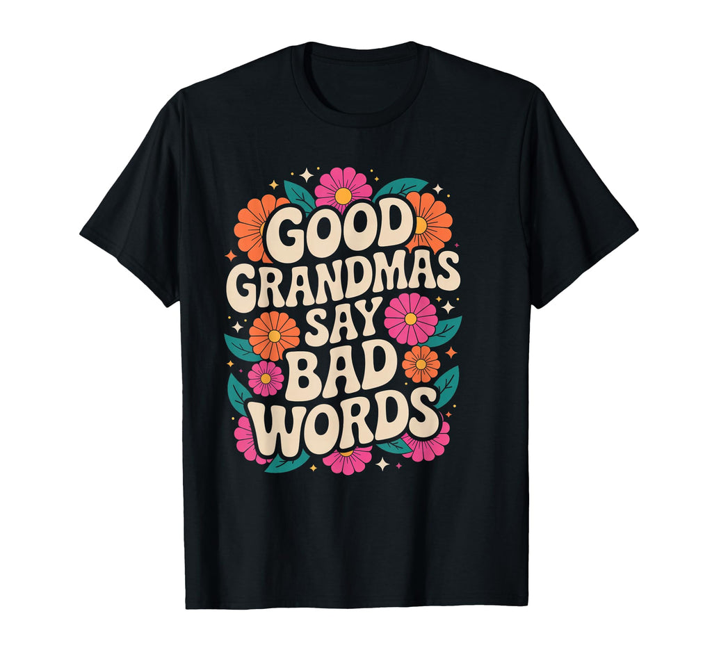 Funny Good Grandmas Say Bad Words T-Shirt - Custom Art Print Men Women - T-Shirt, Sweatshirt, Hoodie