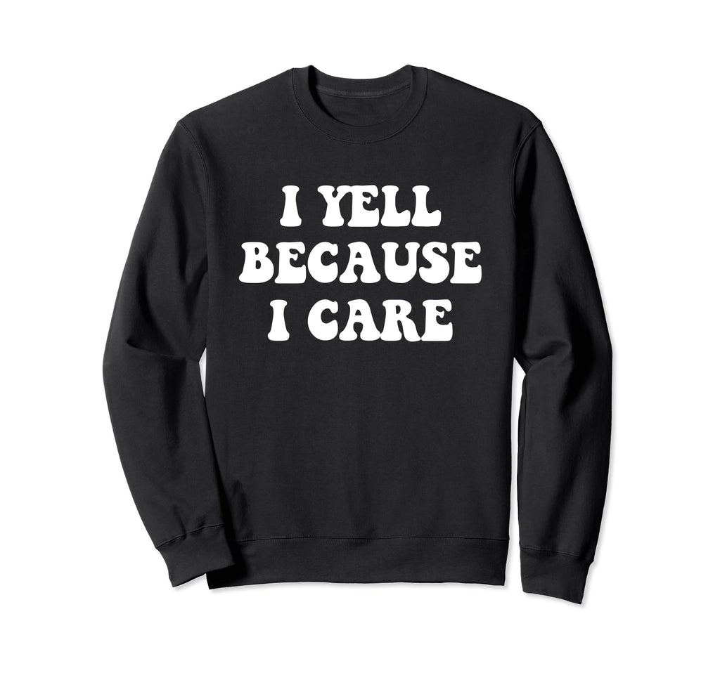 I Yell Because I Care Baseball Sweatshirt - Custom Art Print for Adults - T-Shirt, Sweatshirt, Hoodie