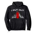 Funny Firefighter Fireman I Put Out Hoodie - Trendy Graphic Unisex - T-Shirt, Sweatshirt, Hoodie