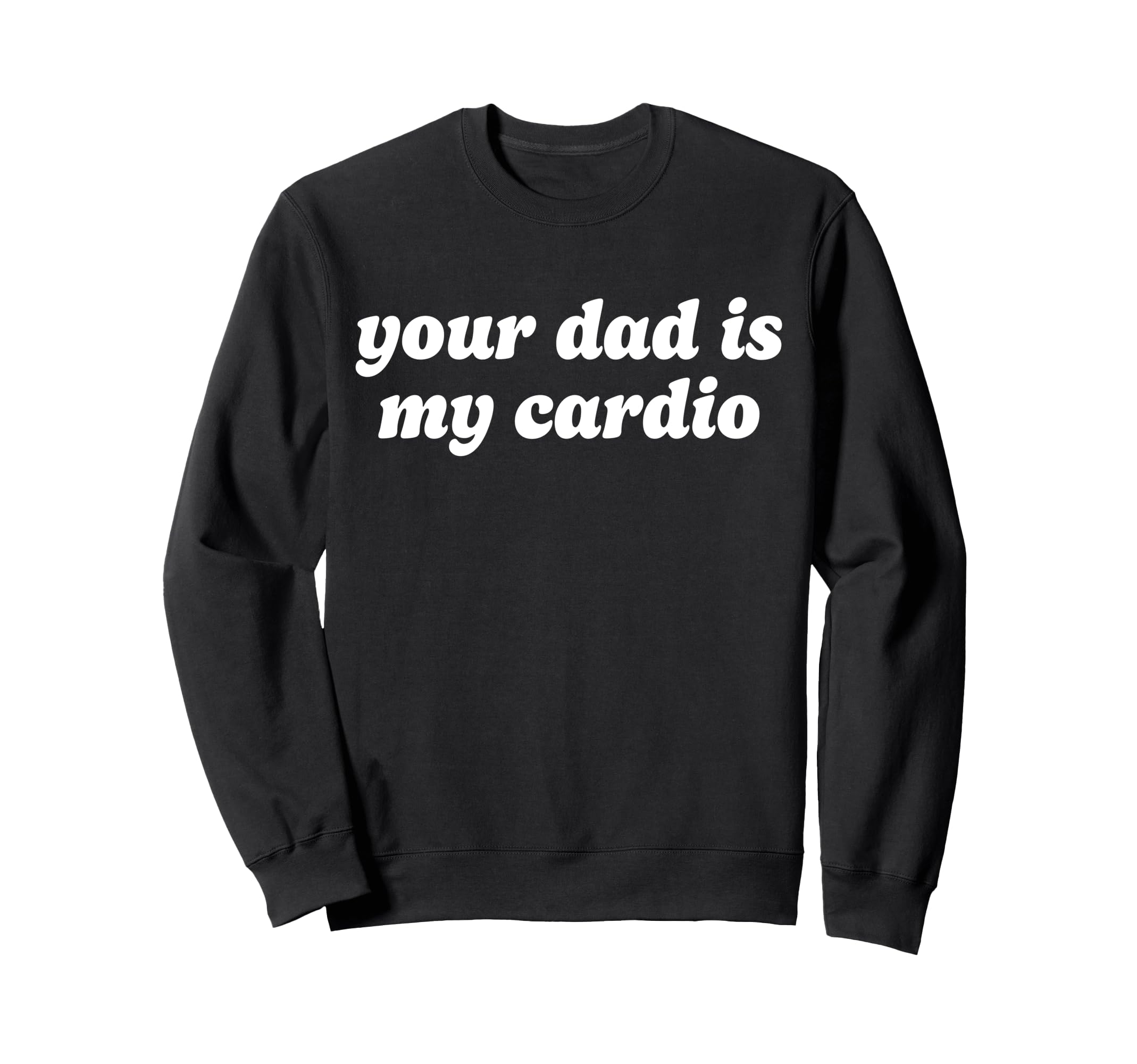Your Dad Is My Cardio Y2K Sweatshirt - Casual Everyday Wear Unisex - T-Shirt, Sweatshirt, Hoodie