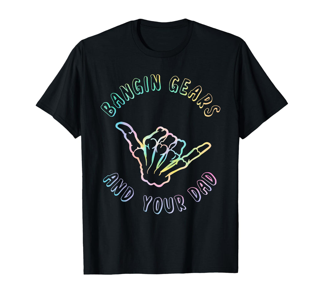 Bangin Gears And Your Dad T-Shirt - Graphic Print for Adults - T-Shirt, Sweatshirt, Hoodie