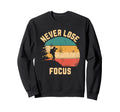 Never Lose Focus Photography Sweatshirt - Casual Everyday Wear Unisex - T-Shirt, Sweatshirt, Hoodie