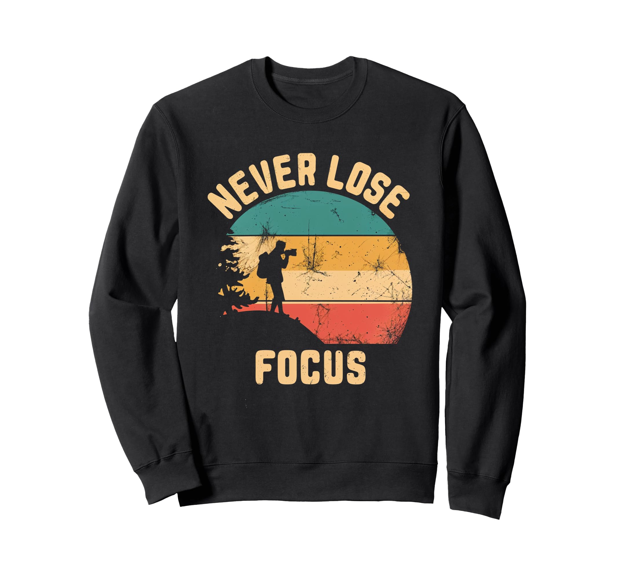 Never Lose Focus Photography Sweatshirt - Casual Everyday Wear Unisex - T-Shirt, Sweatshirt, Hoodie