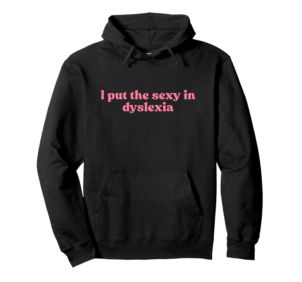 I Put Sexy Dyslexia 2000S Y2K Aesthetic Hoodie - Fun Novelty Design Unisex - T-Shirt, Sweatshirt, Hoodie