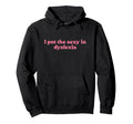 I Put Sexy Dyslexia 2000S Y2K Aesthetic Hoodie - Fun Novelty Design Unisex - T-Shirt, Sweatshirt, Hoodie