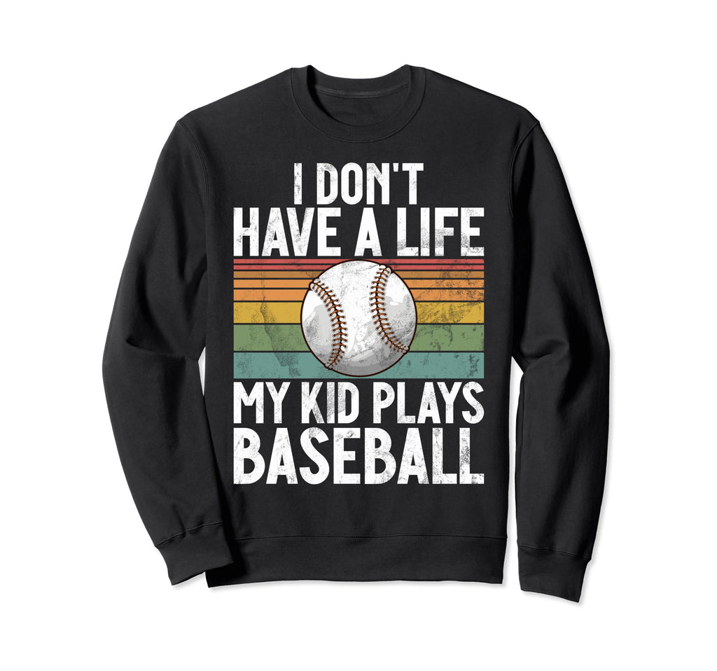 I Dont Have Life Baseball Mom And Dad Sweatshirt - Trendy Graphic Unisex - T-Shirt, Sweatshirt, Hoodie