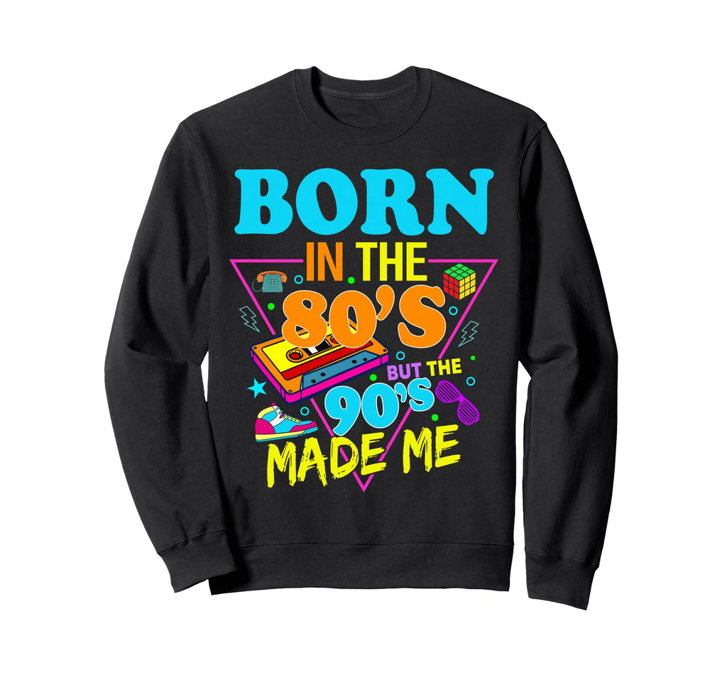 Born 80S But 90S Made Me Sweatshirt - Fun Novelty Design for Adults - T-Shirt, Sweatshirt, Hoodie