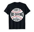 There Is No Crying Baseball T-Shirt - Fun Novelty Design Unisex - T-Shirt, Sweatshirt, Hoodie