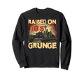 Raised 90S Grunge Rock Music Sweatshirt - Casual Everyday Wear Men Women - T-Shirt, Sweatshirt, Hoodie