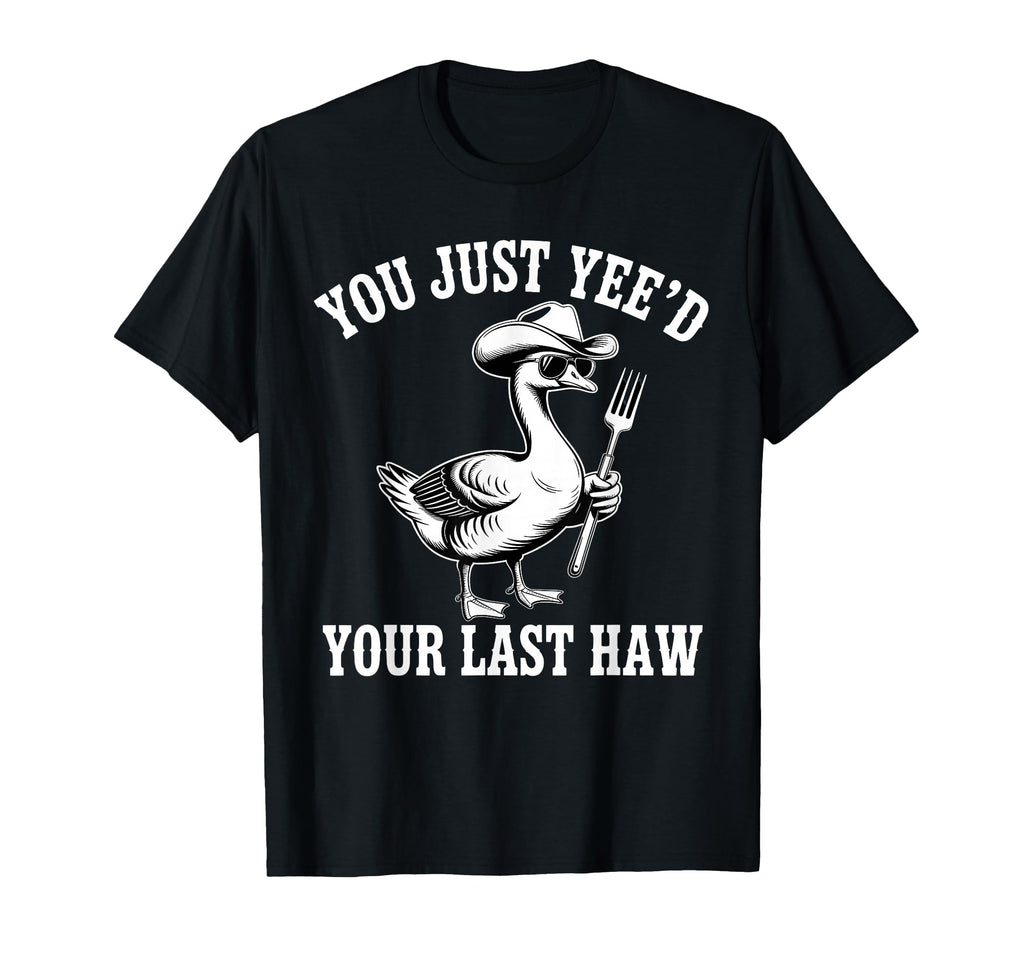 You Just Yeed Your Last Haw Funny Cowboy T-Shirt - Graphic Print Unisex - T-Shirt, Sweatshirt, Hoodie