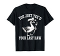 You Just Yeed Your Last Haw Funny Cowboy T-Shirt - Graphic Print Unisex - T-Shirt, Sweatshirt, Hoodie