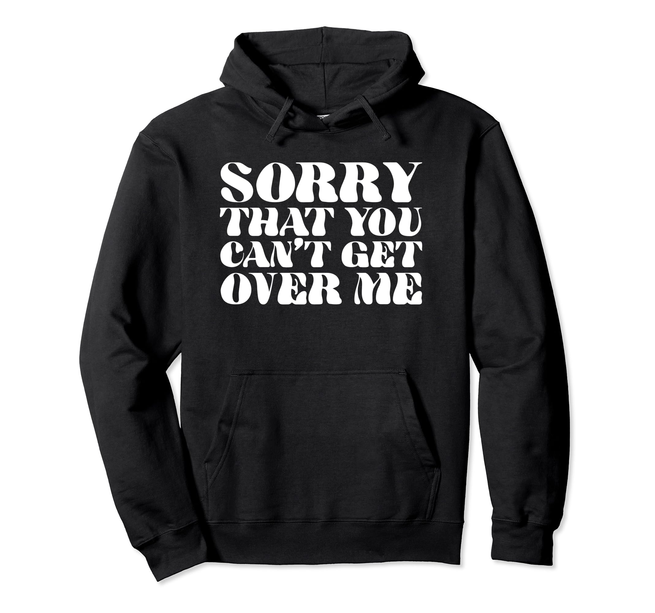 Sorry That You Cant Get Over Me Y2K Hoodie - Trendy Graphic Men Women - T-Shirt, Sweatshirt, Hoodie