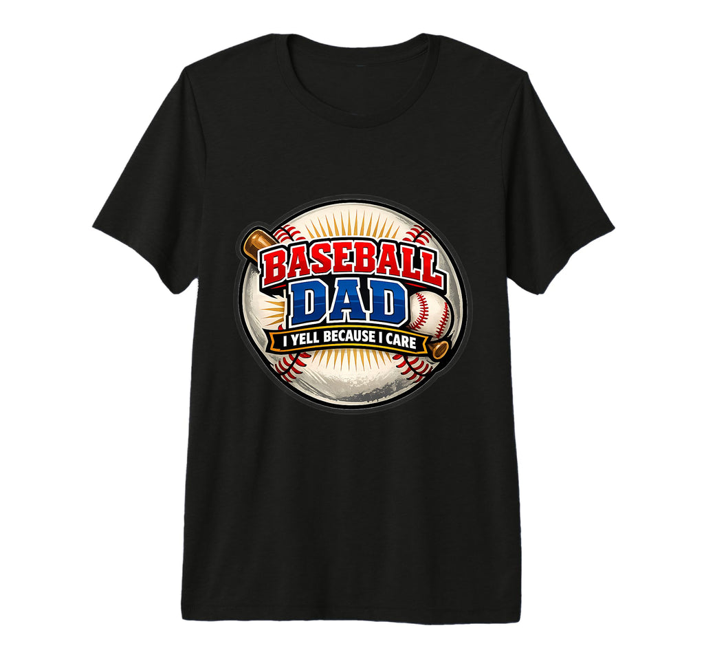 Baseball Dad I Yell Because I Care Funny T-Shirt - Streetwear Style Unisex - T-Shirt, Sweatshirt, Hoodie