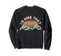 Id Hike That Mountain Hiking Outdoor Sweatshirt - Trendy Graphic Unisex - T-Shirt, Sweatshirt, Hoodie