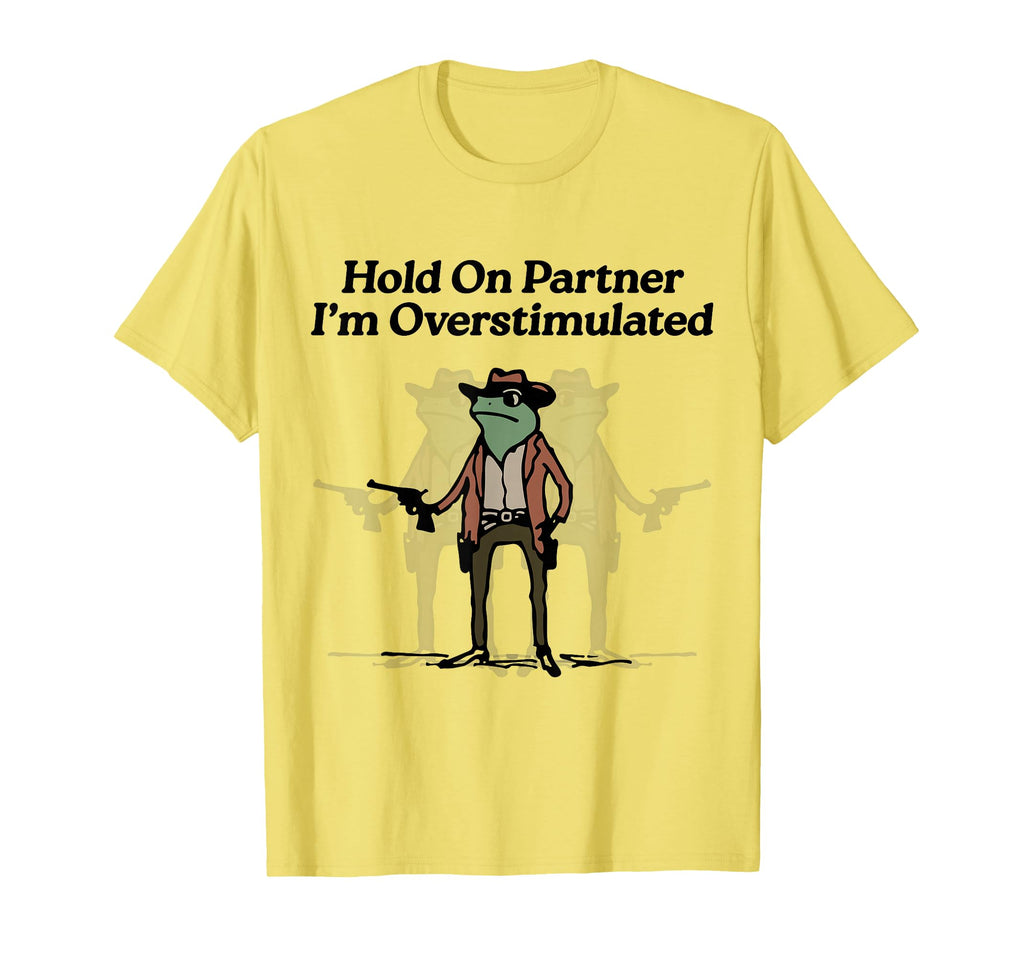 Hold Partner Im Overstimulated Cowboy T-Shirt - Unique Graphic Men Women - T-Shirt, Sweatshirt, Hoodie