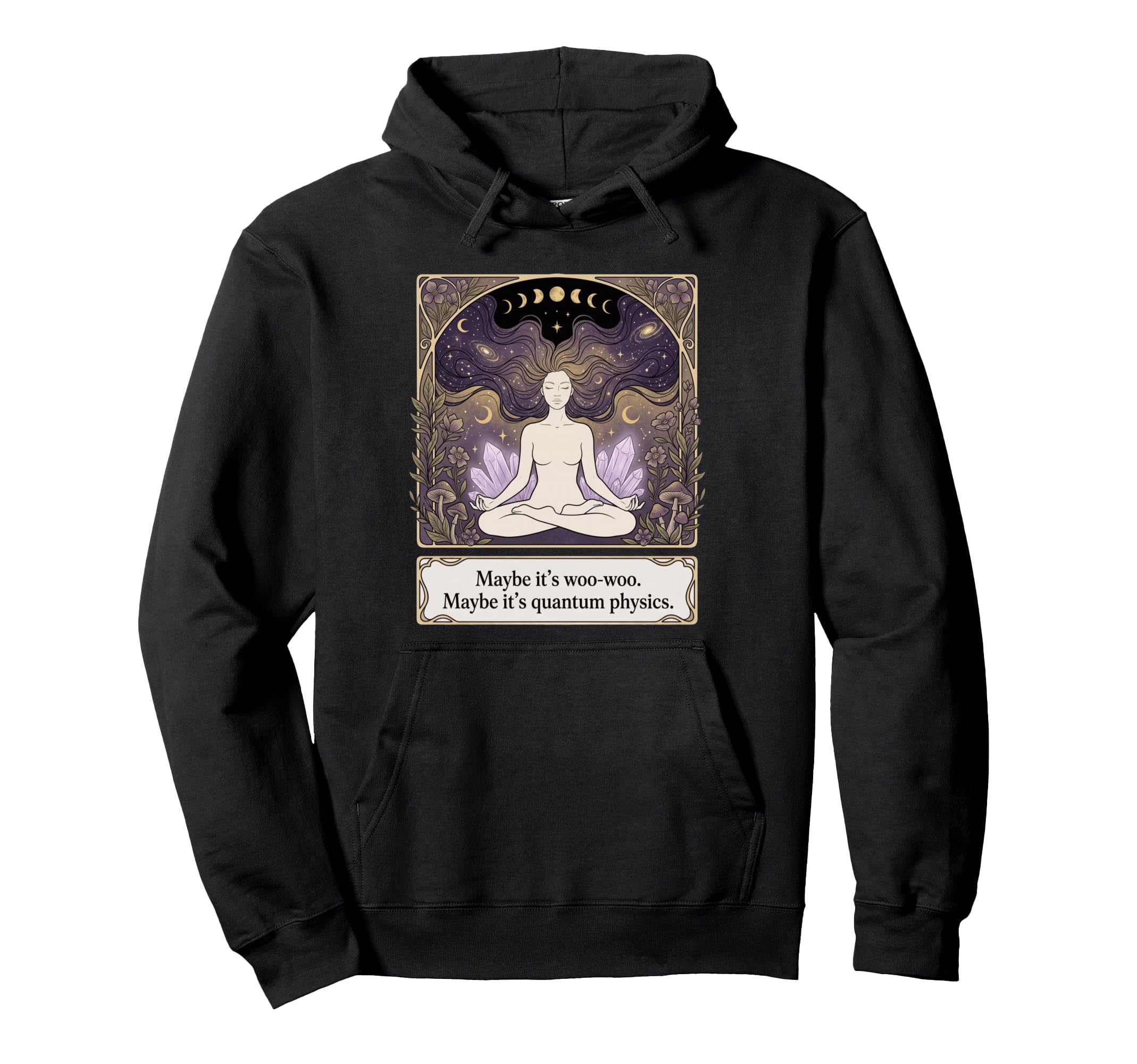 Maybe Its Woo Woo Maybe Its Quantum Hoodie - Custom Art Print Men Women - T-Shirt, Sweatshirt, Hoodie