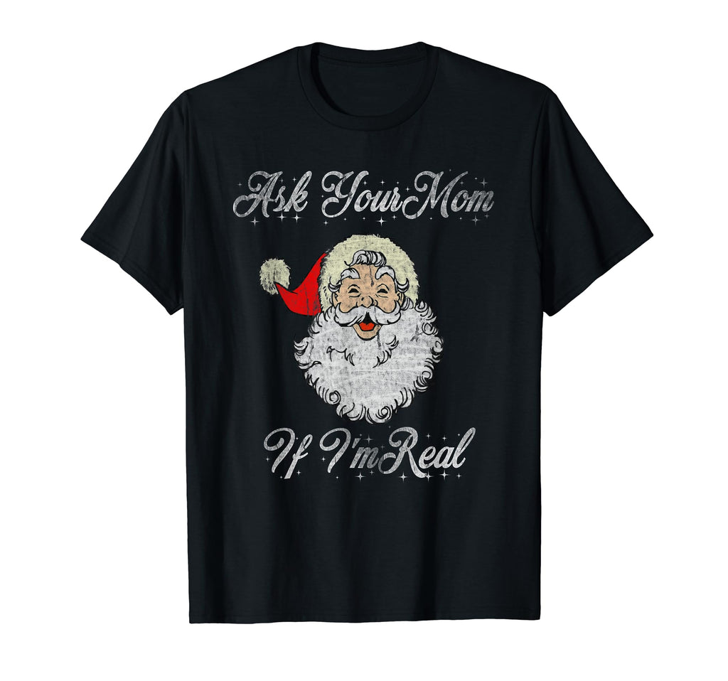 Ask Your Mom If Im Real Distressed Santa T-Shirt - Trendy Graphic Unisex - T-Shirt, Sweatshirt, Hoodie