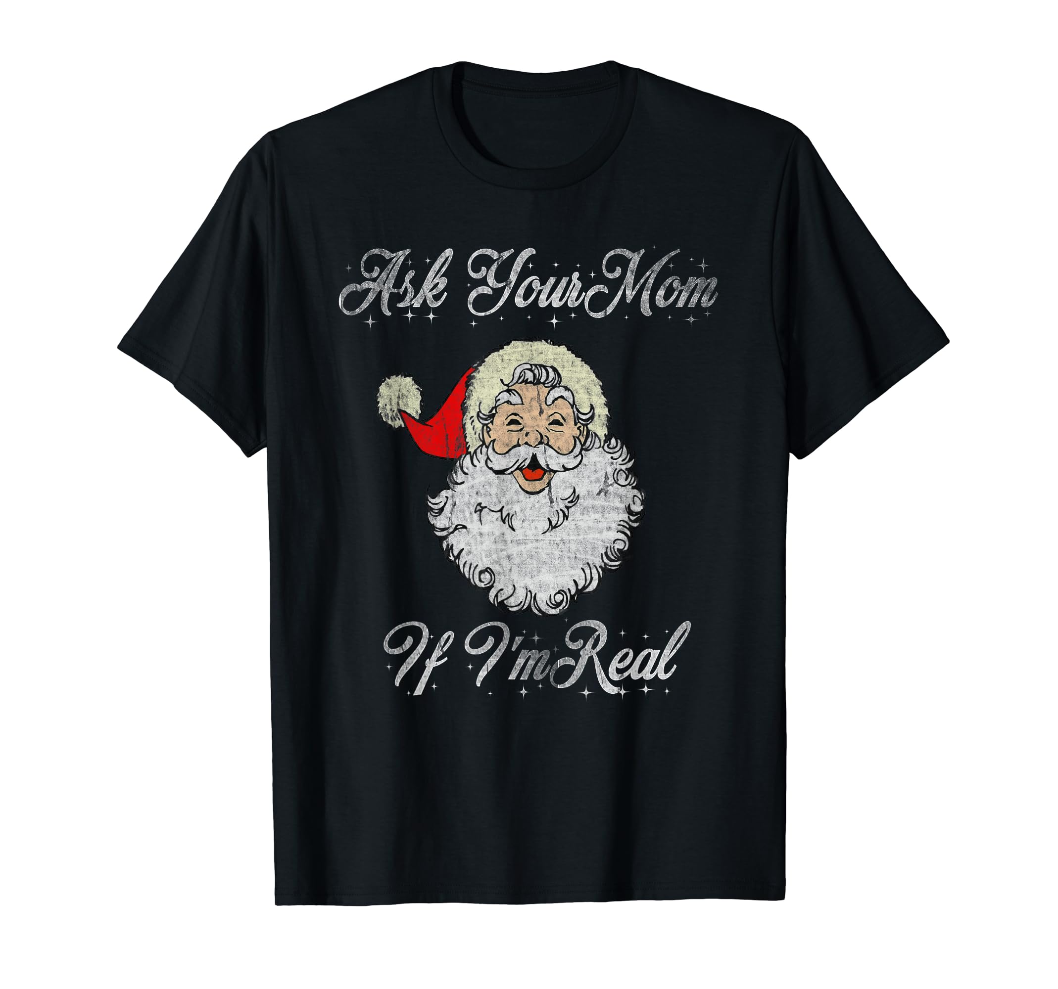 Ask Your Mom If Im Real Distressed Santa T-Shirt - Trendy Graphic Unisex - T-Shirt, Sweatshirt, Hoodie