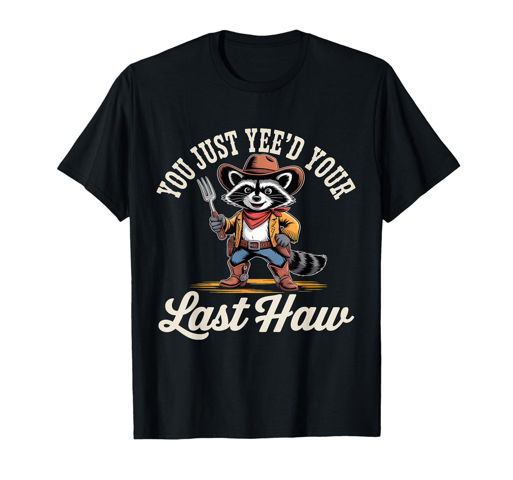 You Just Yeed Your Last Haw Funny Cowboy T-Shirt - Minimalist Print Unisex - T-Shirt, Sweatshirt, Hoodie