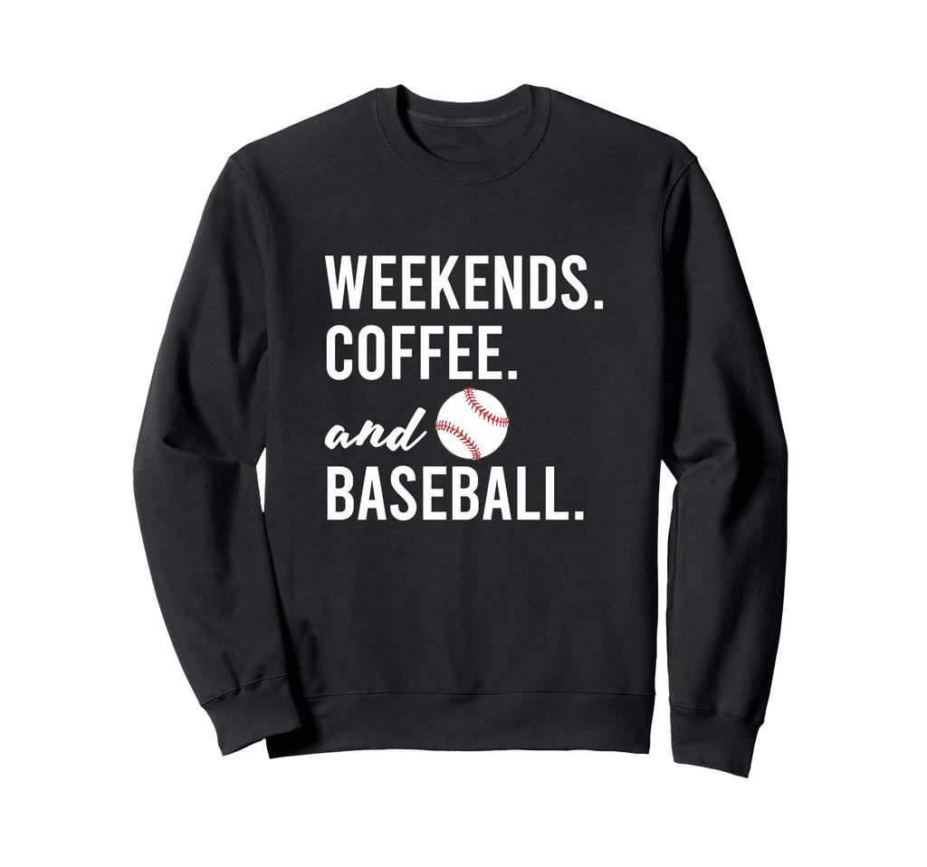 Weekends Coffee And Baseball Baseball Sweatshirt - Novelty Apparel Unisex - T-Shirt, Sweatshirt, Hoodie