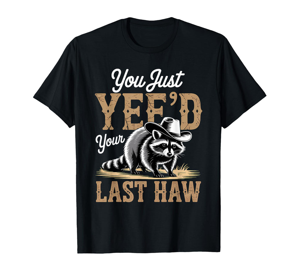 You Just Yeed Your Last Haw Funny T-Shirt - Fun Novelty Design Men Women - T-Shirt, Sweatshirt, Hoodie