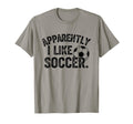 Apparently I Like Soccer Season Funny T-Shirt - Novelty Apparel Men Women - T-Shirt, Sweatshirt, Hoodie