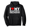 I Love My Beautiful Girlfriend I Hoodie - Fun Novelty Design Men Women - T-Shirt, Sweatshirt, Hoodie