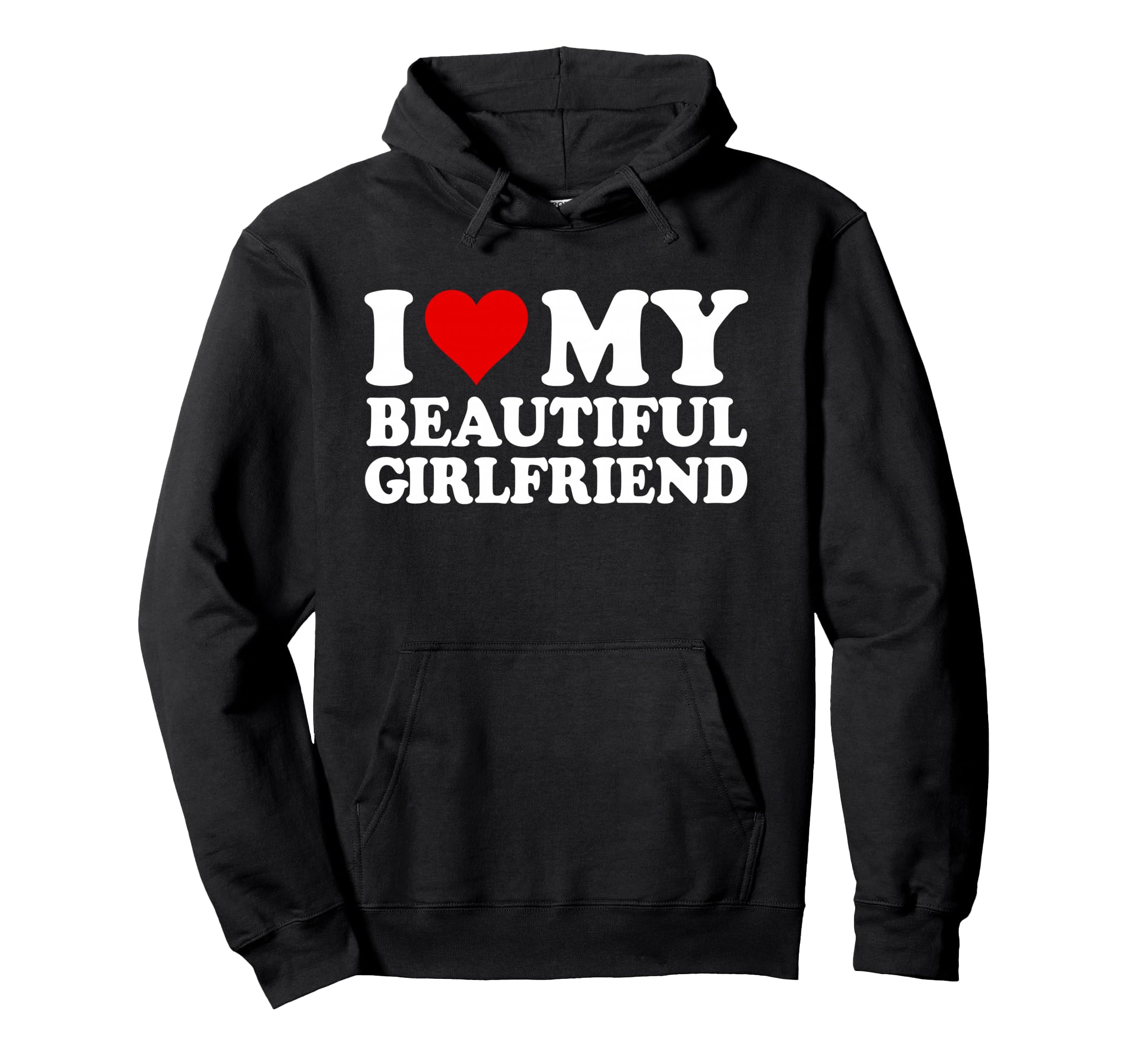 I Love My Beautiful Girlfriend I Hoodie - Fun Novelty Design Men Women - T-Shirt, Sweatshirt, Hoodie