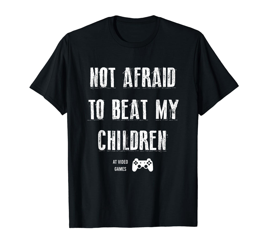 Not Afraid To Beat My Children Gamer T-Shirt - Custom Art Print Men Women - T-Shirt, Sweatshirt, Hoodie