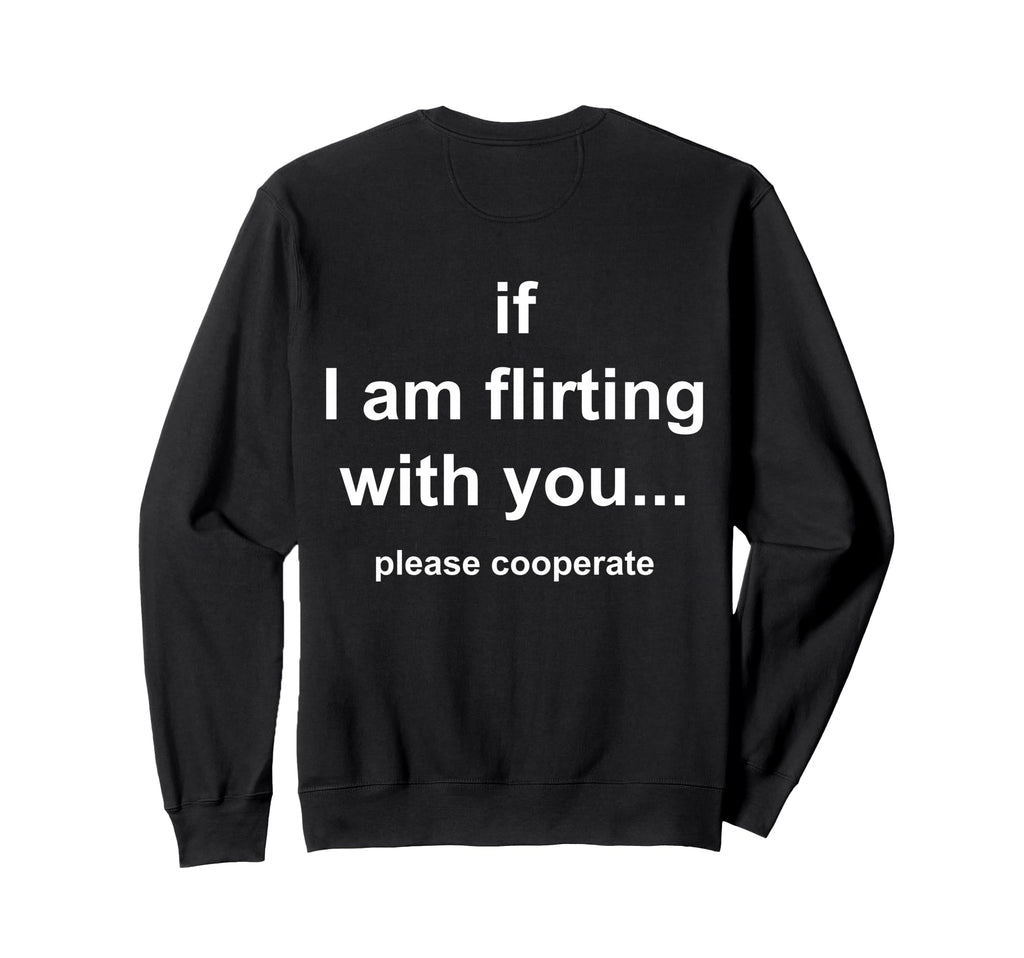 If Im Flirting You Please Cooperate Sweatshirt - Graphic Print Men Women - T-Shirt, Sweatshirt, Hoodie
