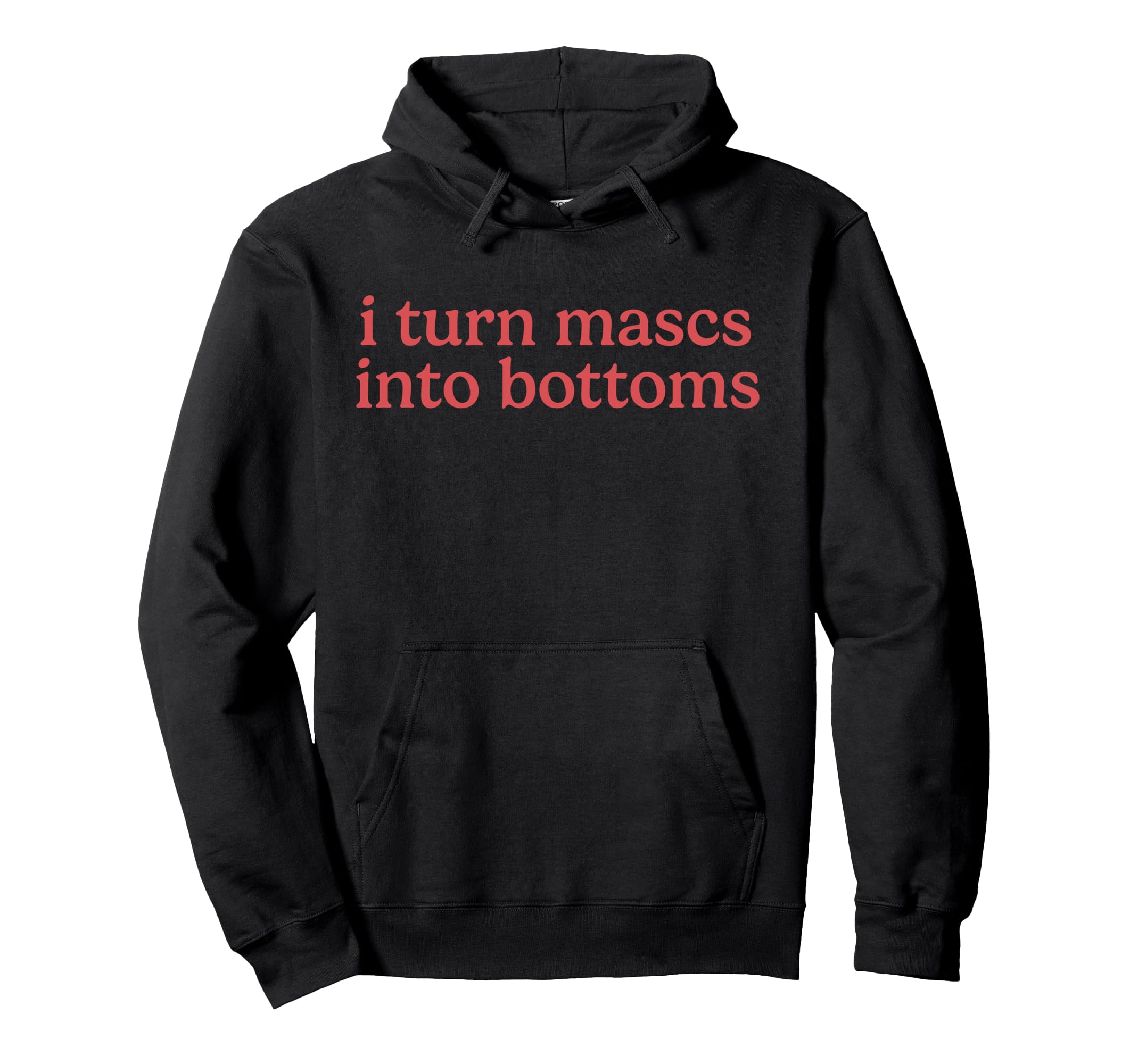 I Turn Mascs Into Bottoms Lesbian Femme Hoodie - Fun Novelty Design Unisex - T-Shirt, Sweatshirt, Hoodie