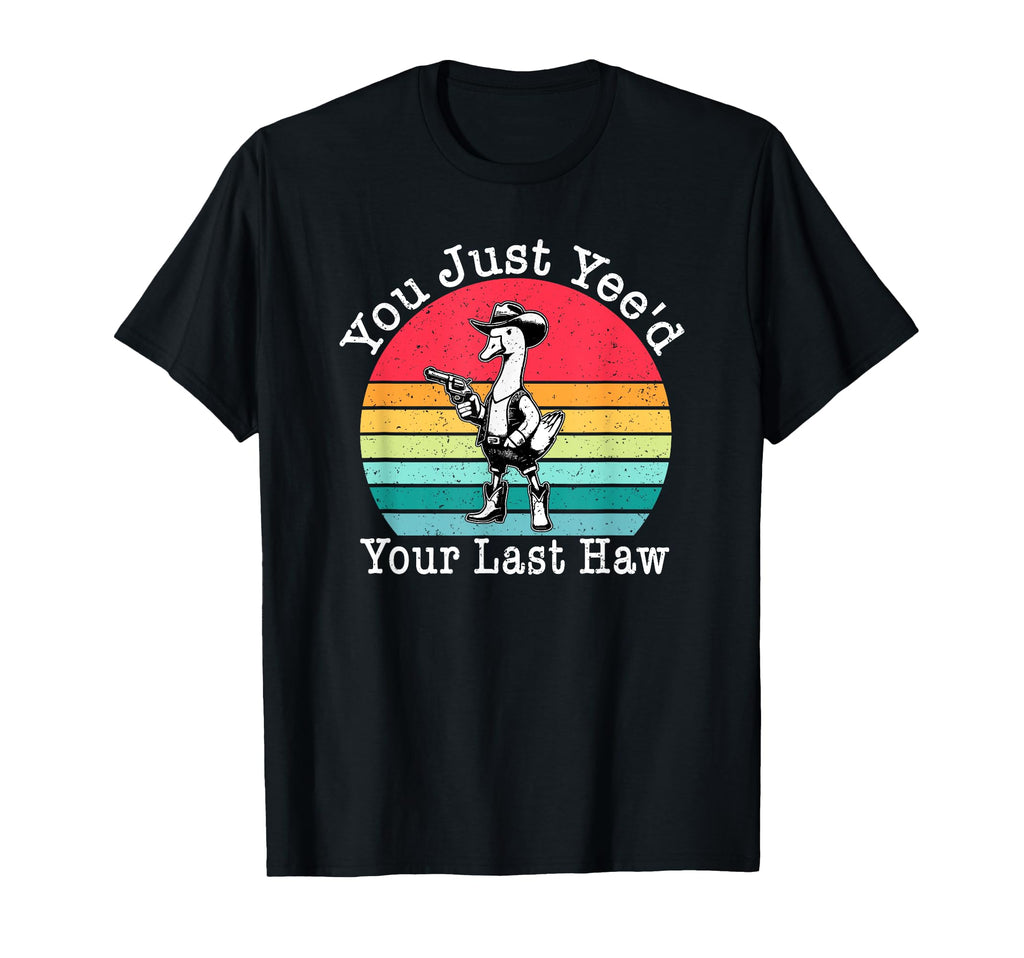 You Just Yeed Your Last Haw Cowboy T-Shirt - Custom Art Print Men Women - T-Shirt, Sweatshirt, Hoodie