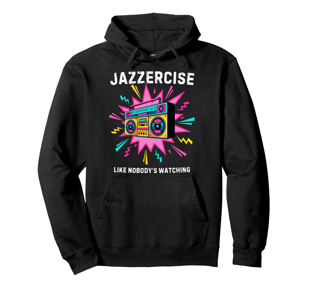 Jazzercise Like Nobodys Watching 80S Fitness Hoodie - Graphic Print Unisex - T-Shirt, Sweatshirt, Hoodie