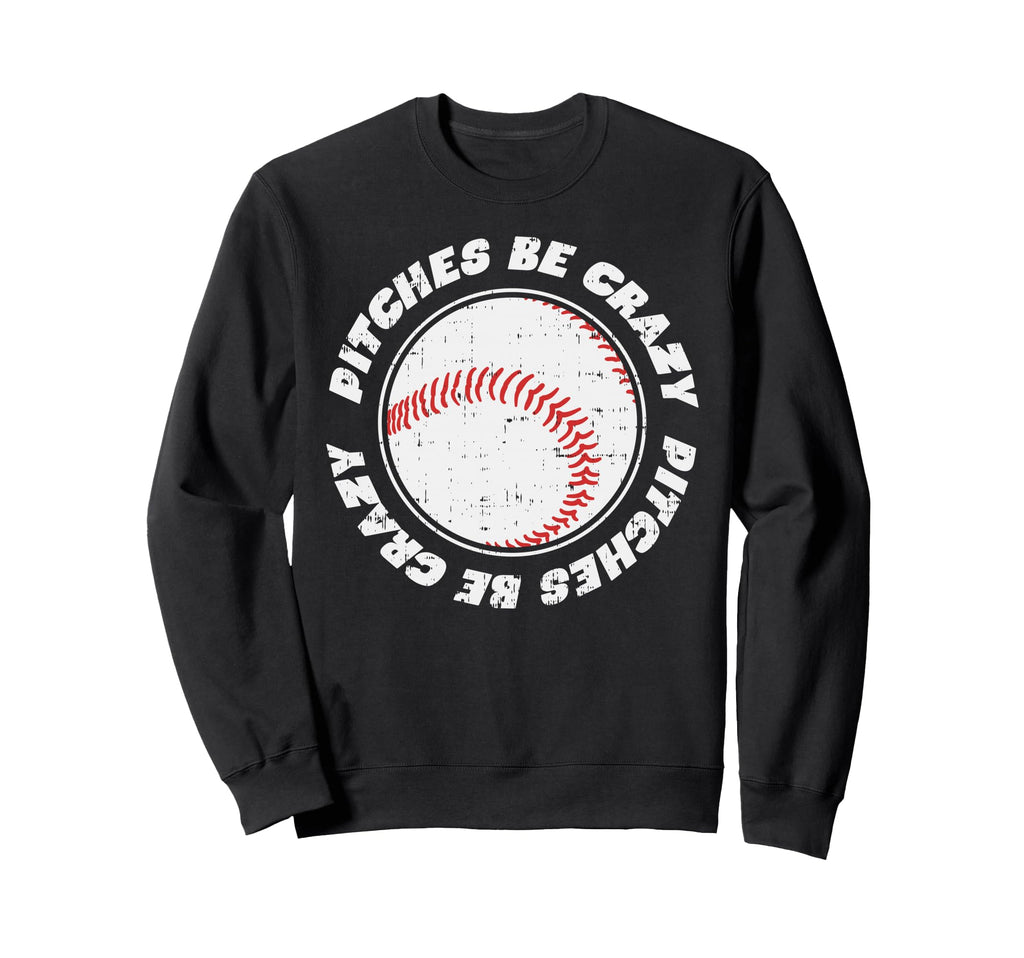 Pitches Be Crazy Baseball Sports Lover Sweatshirt - Novelty Apparel Unisex - T-Shirt, Sweatshirt, Hoodie